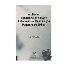 Alt Beden Elektromyostimülasyon Antrenmanı ve Detraining`in Performansa Etkileri Akademisyen Kitabevi