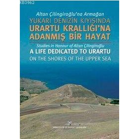 ALTAN ÇİLİNGİROĞLU'NA ARMAĞAN YUKARI DENIZIN KIYISINDA URARTU KRALLIĞI'NA ADANMIŞ BIR HAYAT - KOLLEKTIF