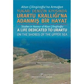 ALTAN ÇİLİNGİROĞLU'NA ARMAĞAN YUKARI DENIZIN KIYISINDA URARTU KRALLIĞI'NA ADANMIŞ BIR HAYAT - KOLLEKTIF