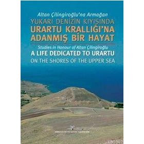 ALTAN ÇİLİNGİROĞLU'NA ARMAĞAN YUKARI DENIZIN KIYISINDA URARTU KRALLIĞI'NA ADANMIŞ BIR HAYAT - KOLLEKTIF