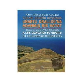 ALTAN ÇİLİNGİROĞLU'NA ARMAĞAN YUKARI DENIZIN KIYISINDA URARTU KRALLIĞI'NA ADANMIŞ BIR HAYAT - KOLLEKTIF
