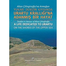 ALTAN ÇİLİNGİROĞLU'NA ARMAĞAN YUKARI DENIZIN KIYISINDA URARTU KRALLIĞI'NA ADANMIŞ BIR HAYAT - KOLLEKTIF