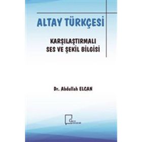 Altay Türkçesi-Karşılaştırmalı Ses ve Şekil Bilgisi/Abdullah Elcan-Gece Akademi
