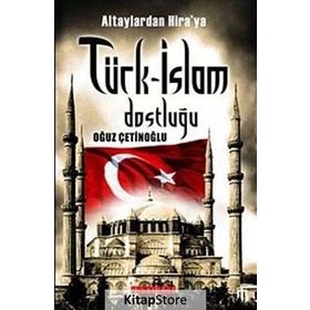 ALTAYLARDAN HIRAYA TÜRK-İSLAM DOSTLUĞU - OĞUZ ÇETİNOĞLU