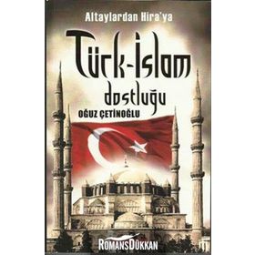 ALTAYLARDAN HIRAYA TÜRK-İSLAM DOSTLUĞU - OĞUZ ÇETİNOĞLU