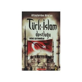ALTAYLARDAN HIRAYA TÜRK-İSLAM DOSTLUĞU - OĞUZ ÇETİNOĞLU