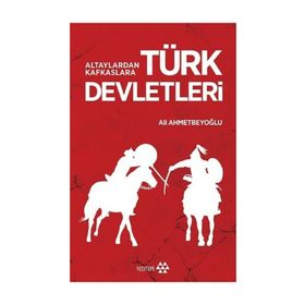 Altaylardan Kafkaslara Türk Devletleri - Ali Ahmetbeyoğlu