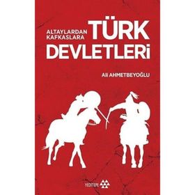 Altaylardan Kafkaslara Türk Devletleri - Ali Ahmetbeyoğlu