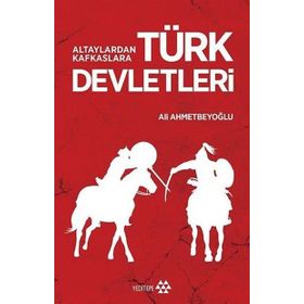 Altaylardan Kafkaslara Türk Devletleri - Ali Ahmetbeyoğlu