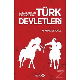 Altaylardan Kafkaslara Türk Devletleri - Ali Ahmetbeyoğlu