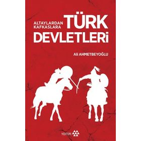 Altaylardan Kafkaslara Türk Devletleri - Ali Ahmetbeyoğlu