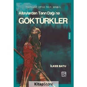 Altaylardan Tanrı Dağı'na Göktürkler - İlker Batu