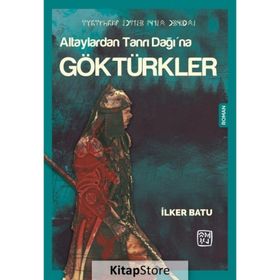 Altaylardan Tanrı Dağı'na Göktürkler - İlker Batu