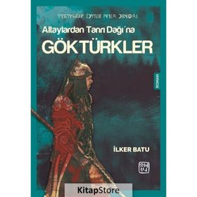 Altaylardan Tanrı Dağı'na Göktürkler - İlker Batu