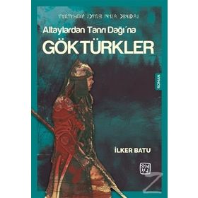 Altaylardan Tanrı Dağı'na Göktürkler - İlker Batu