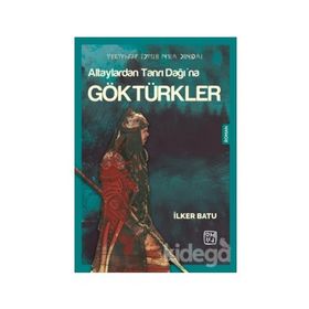 Altaylardan Tanrı Dağı'na Göktürkler - İlker Batu