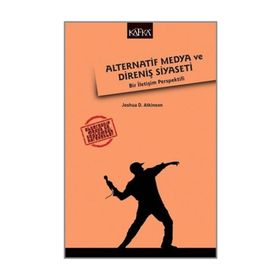Alternatif Medya ve Direniş Siyaseti - Joshua D. Atkinson