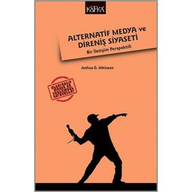 Alternatif Medya ve Direniş Siyaseti - Joshua D. Atkinson