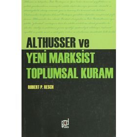 Althusser ve Yeni Marksist Toplumsal Kuram - Robert Paul Resch