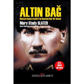 Altın Bağ: Mustafa Kemal Atatürk'ün Hayatına Dair Bir Roman - Mary Study Slater