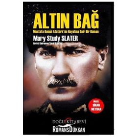 Altın Bağ: Mustafa Kemal Atatürk'ün Hayatına Dair Bir Roman - Mary Study Slater