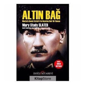 Altın Bağ: Mustafa Kemal Atatürk'ün Hayatına Dair Bir Roman - Mary Study Slater