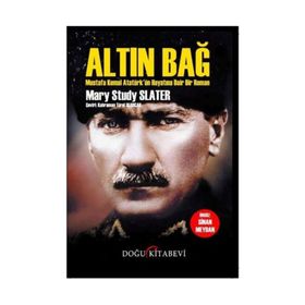 Altın Bağ: Mustafa Kemal Atatürk'ün Hayatına Dair Bir Roman - Mary Study Slater