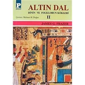ALTIN DAL II DININ VE FOLKLORUN KÖKLERİ - SIR JAMES GEORGE FRAZER