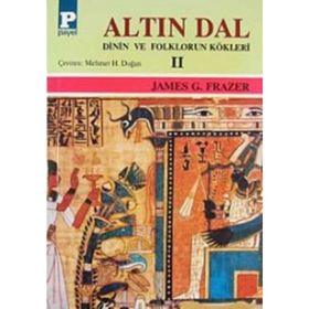 ALTIN DAL II DININ VE FOLKLORUN KÖKLERİ - SIR JAMES GEORGE FRAZER