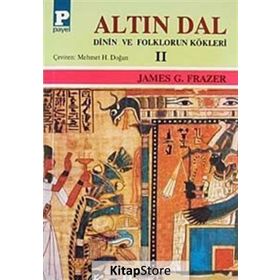 ALTIN DAL II DININ VE FOLKLORUN KÖKLERİ - SIR JAMES GEORGE FRAZER