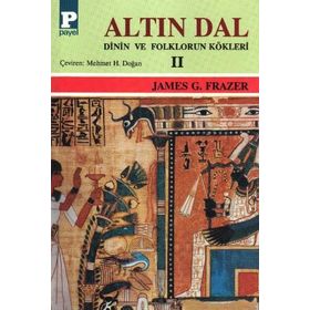 ALTIN DAL II DININ VE FOLKLORUN KÖKLERİ - SIR JAMES GEORGE FRAZER