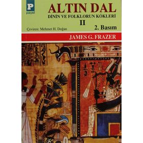ALTIN DAL II DININ VE FOLKLORUN KÖKLERİ - SIR JAMES GEORGE FRAZER