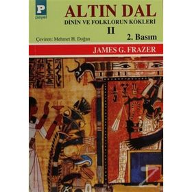 ALTIN DAL II DININ VE FOLKLORUN KÖKLERİ - SIR JAMES GEORGE FRAZER