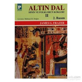 ALTIN DAL II DININ VE FOLKLORUN KÖKLERİ - SIR JAMES GEORGE FRAZER