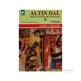 ALTIN DAL II DININ VE FOLKLORUN KÖKLERİ - SIR JAMES GEORGE FRAZER