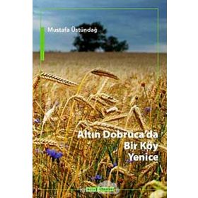Altın Dobruca’da Bir Köy Yenice - Mustafa Üstündağ