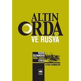 ALTIN ORDA VE RUSYA RUSYA ÜZERİNDEKİ TÜRK - TATAR ETKISI - İLYAS KAMALOV