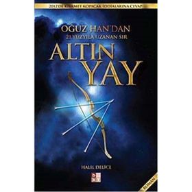 ALTIN YAY OĞUZ HAN'NDAN 21. YÜZYILA UZANAN SIR - HALIL DELICE