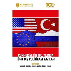 Altınbaş Üniversitesi Yayınları - Cumhuriyetin 100. Yılında Türk Dış Politikası Yazıları
