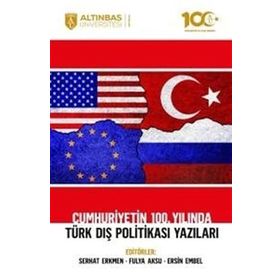 Altınbaş Üniversitesi Yayınları - Cumhuriyetin 100. Yılında Türk Dış Politikası Yazıları
