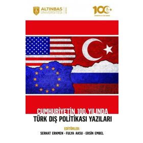 Altınbaş Üniversitesi Yayınları - Cumhuriyetin 100. Yılında Türk Dış Politikası Yazıları