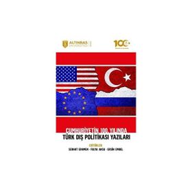 Altınbaş Üniversitesi Yayınları - Cumhuriyetin 100. Yılında Türk Dış Politikası Yazıları