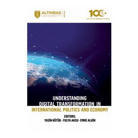 Altınbaş Üniversitesi Yayınları - Understanding Digital Transformation in International Politics and Economy