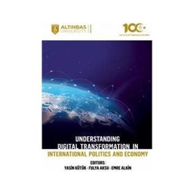 Altınbaş Üniversitesi Yayınları - Understanding Digital Transformation in International Politics and Economy