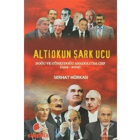 ALTIOKUN ŞARK UCU DOĞU VE GÜNEYDOĞU ANADOLU'DA CHP (1919-2009 - SERHAT HÜRKAN