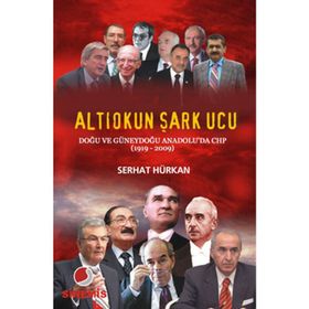 ALTIOKUN ŞARK UCU DOĞU VE GÜNEYDOĞU ANADOLU'DA CHP (1919-2009 - SERHAT HÜRKAN
