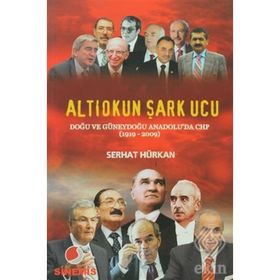 ALTIOKUN ŞARK UCU DOĞU VE GÜNEYDOĞU ANADOLU'DA CHP (1919-2009 - SERHAT HÜRKAN