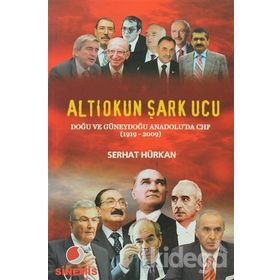 ALTIOKUN ŞARK UCU DOĞU VE GÜNEYDOĞU ANADOLU'DA CHP (1919-2009 - SERHAT HÜRKAN
