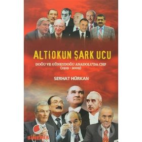 ALTIOKUN ŞARK UCU DOĞU VE GÜNEYDOĞU ANADOLU'DA CHP (1919-2009 - SERHAT HÜRKAN