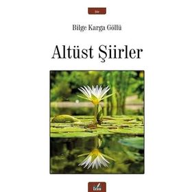 Altüst Şiirler - Bilge Karga Göllü